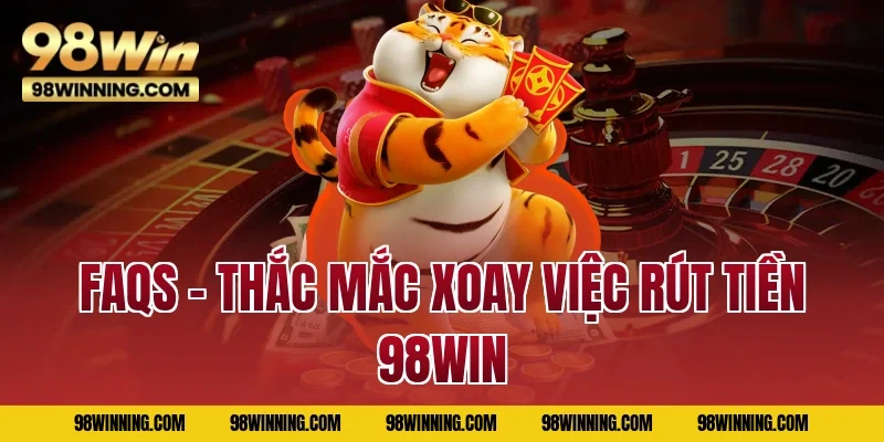 FAQs - Thắc mắc xoay việc rút tiền 98WIN