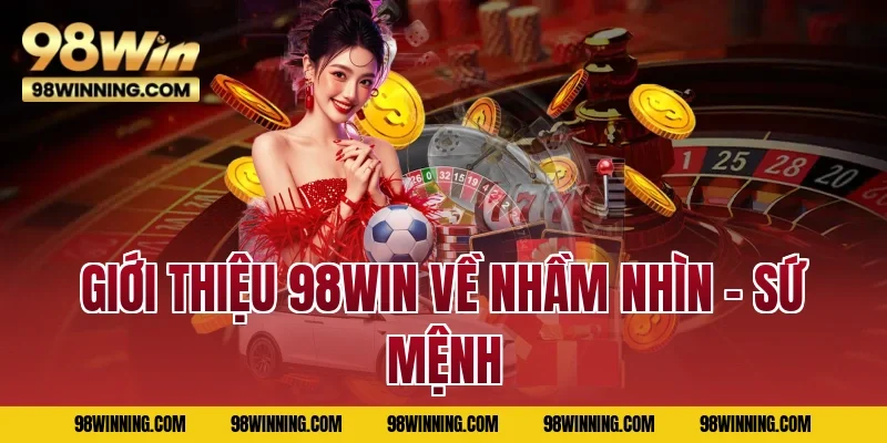 Giới thiệu 98WIN về nhầm nhìn - sứ mệnh