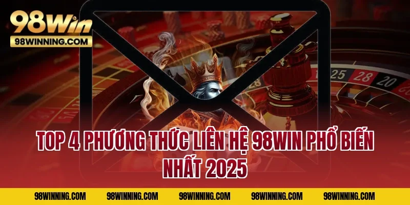 Top 4 phương thức liên hệ 98WIN phổ biến nhất 2025